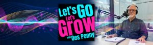 Let's Go Let's Grow Podcast Banner - Photo of Des Penny doing a podcast